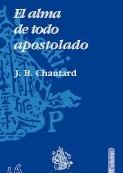 «El alma de todo apostolado». J. B. Chautard