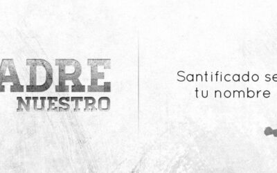 [Padrenuestro] – SANTIFICADO SEA TU NOMBRE… por todos