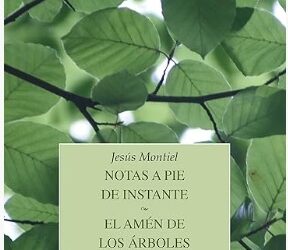 «Notas a pie de instante. El amén de los árboles». Jesús Montiel