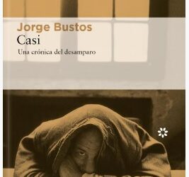 «Casi. Una crónica del desamparo». Jorge Bustos