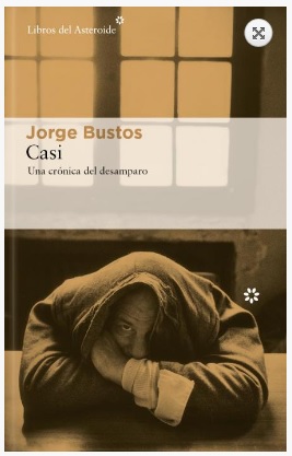 «Casi. Una crónica del desamparo». Jorge Bustos